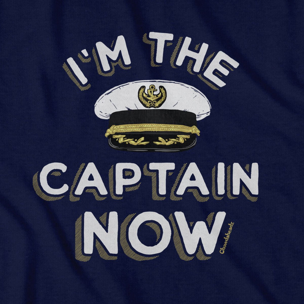 I'm The Captain Now T-Shirt - Chowdaheadz