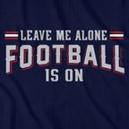 Leave Me Alone Football Is On T-Shirt - Chowdaheadz