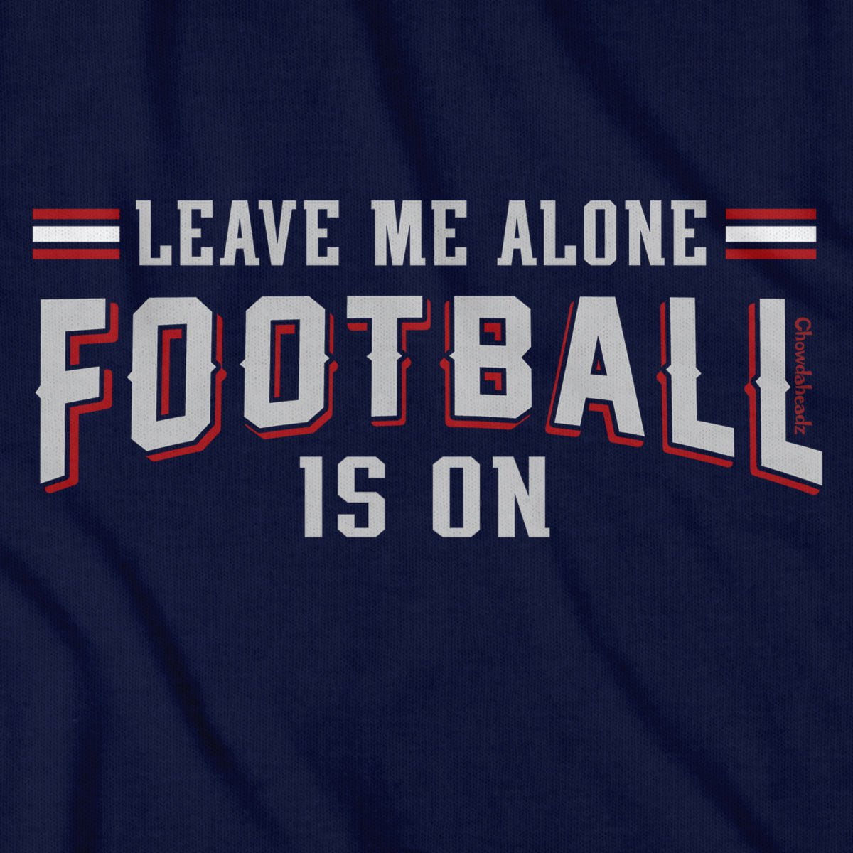 Leave Me Alone Football Is On T-Shirt - Chowdaheadz