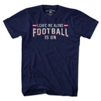 Leave Me Alone Football Is On T-Shirt - Chowdaheadz