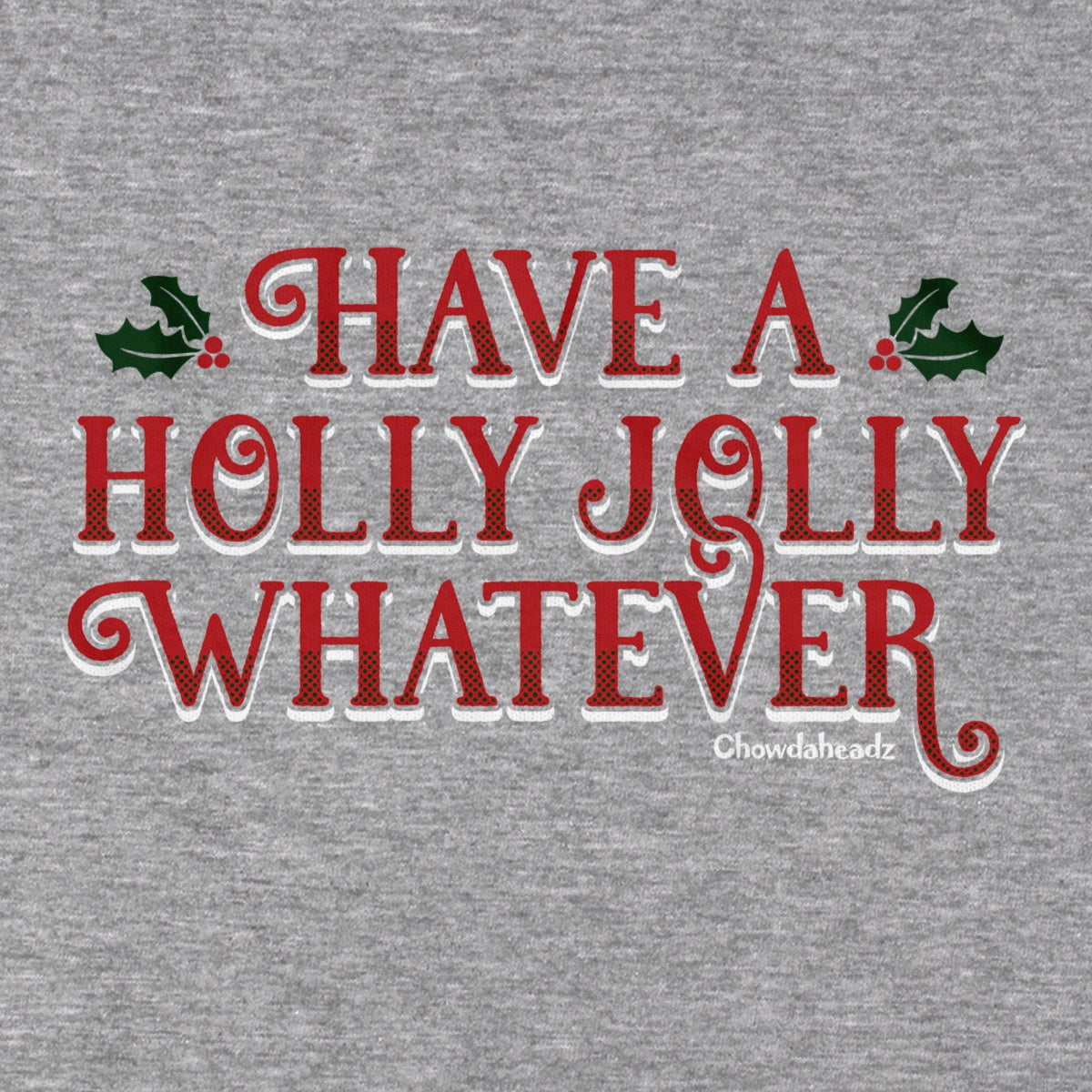 Have A Holly Jolly Whatever Holiday T-Shirt - Chowdaheadz