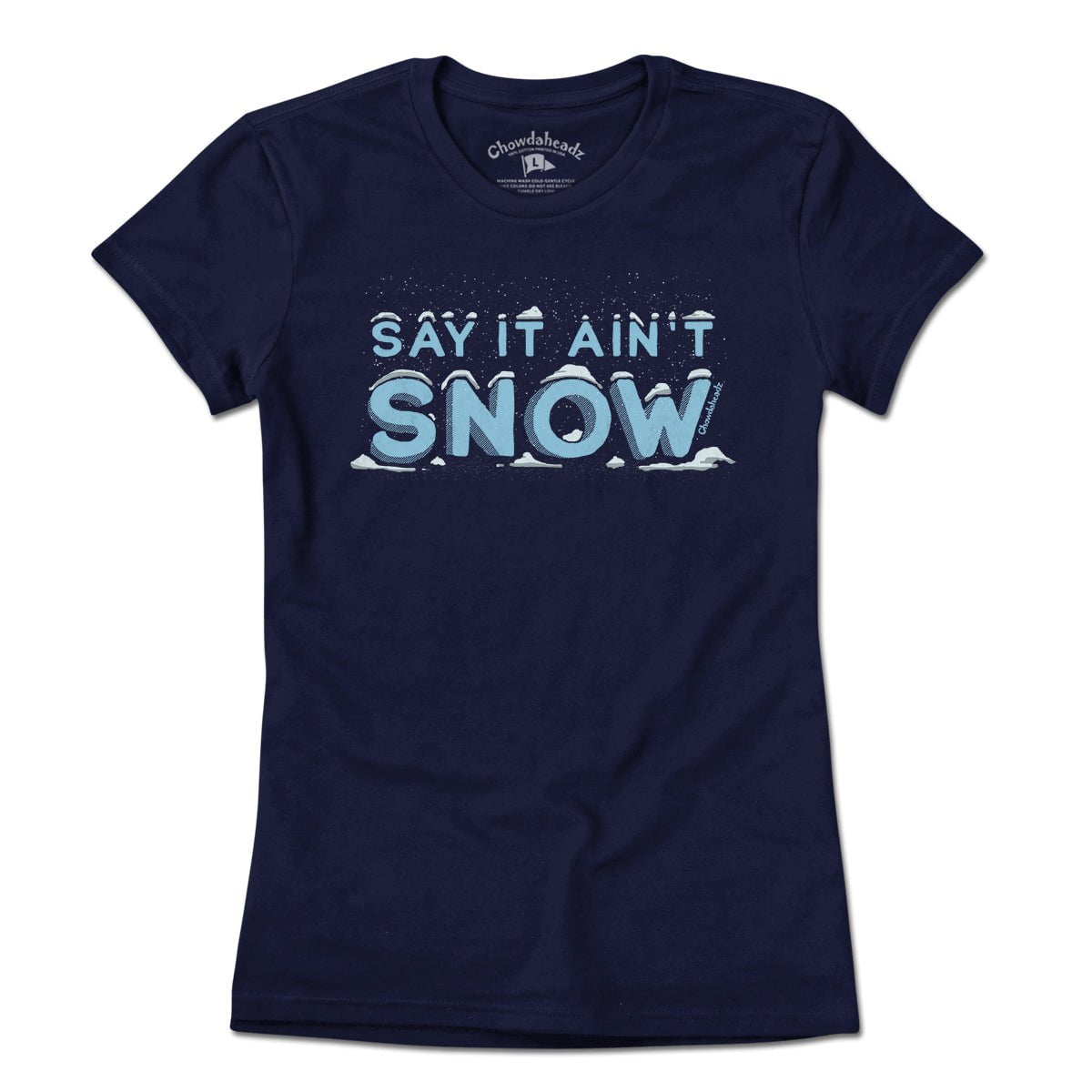 Say It Ain't Snow T-Shirt - Chowdaheadz