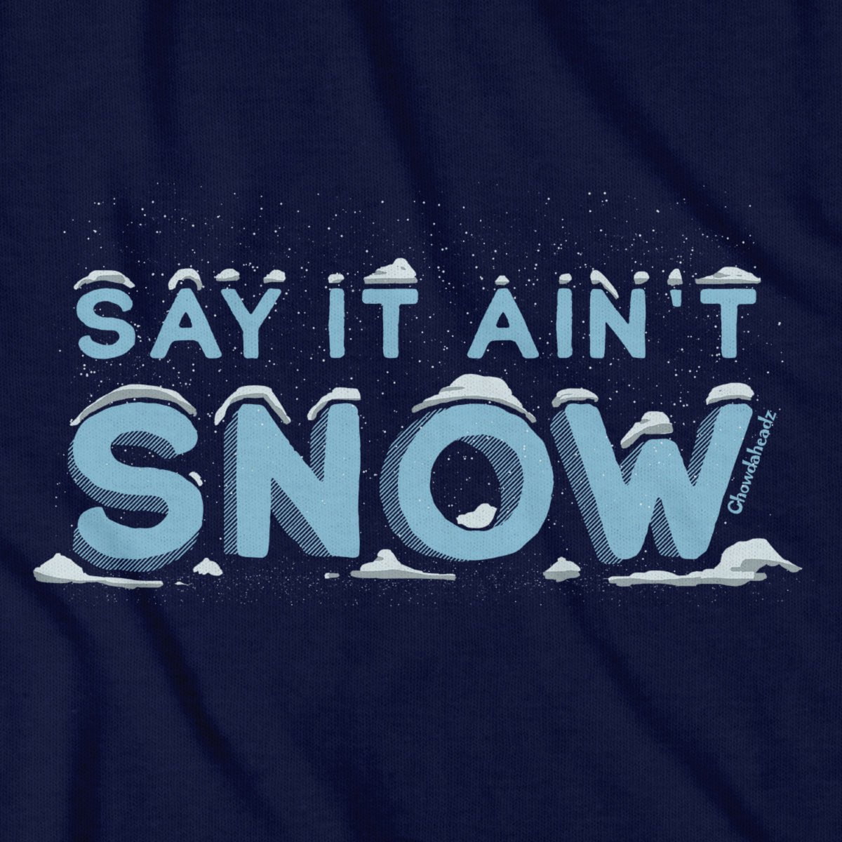 Say It Ain't Snow T-Shirt - Chowdaheadz