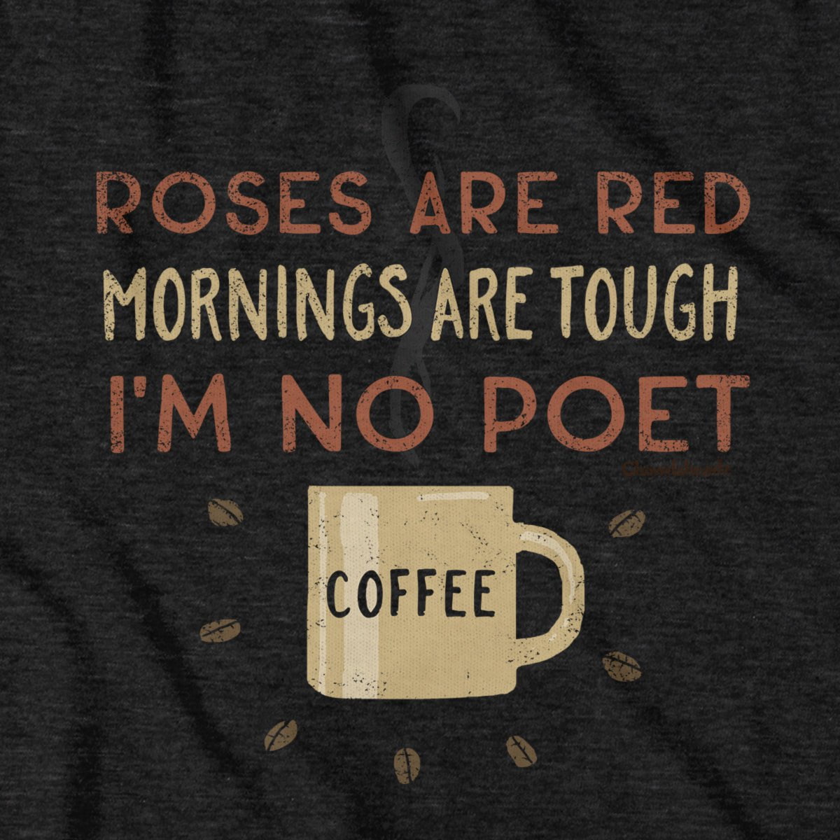 I'm No Poet...Coffee T-Shirt - Chowdaheadz