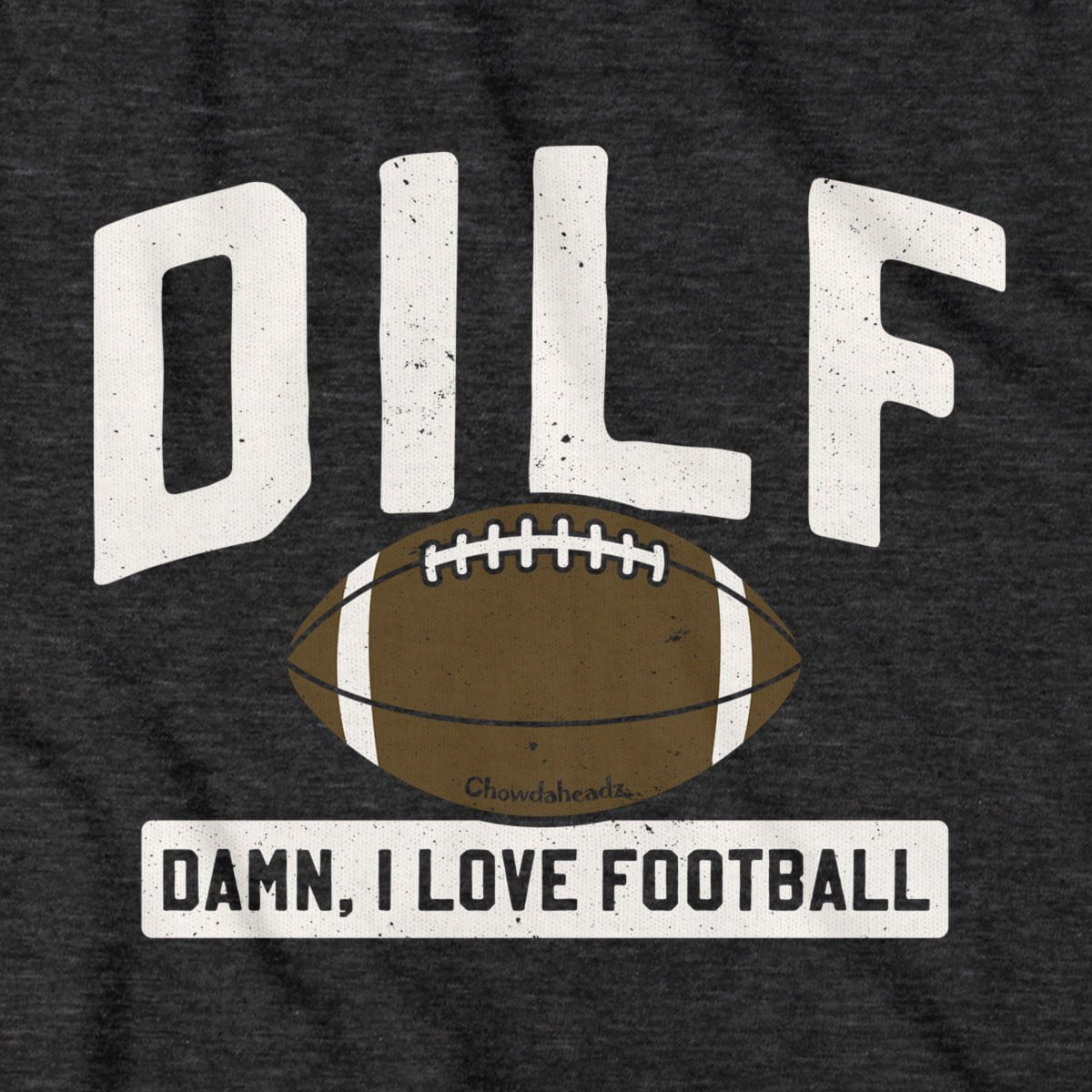 DILF - Damn, I Love Football T-shirt - Chowdaheadz