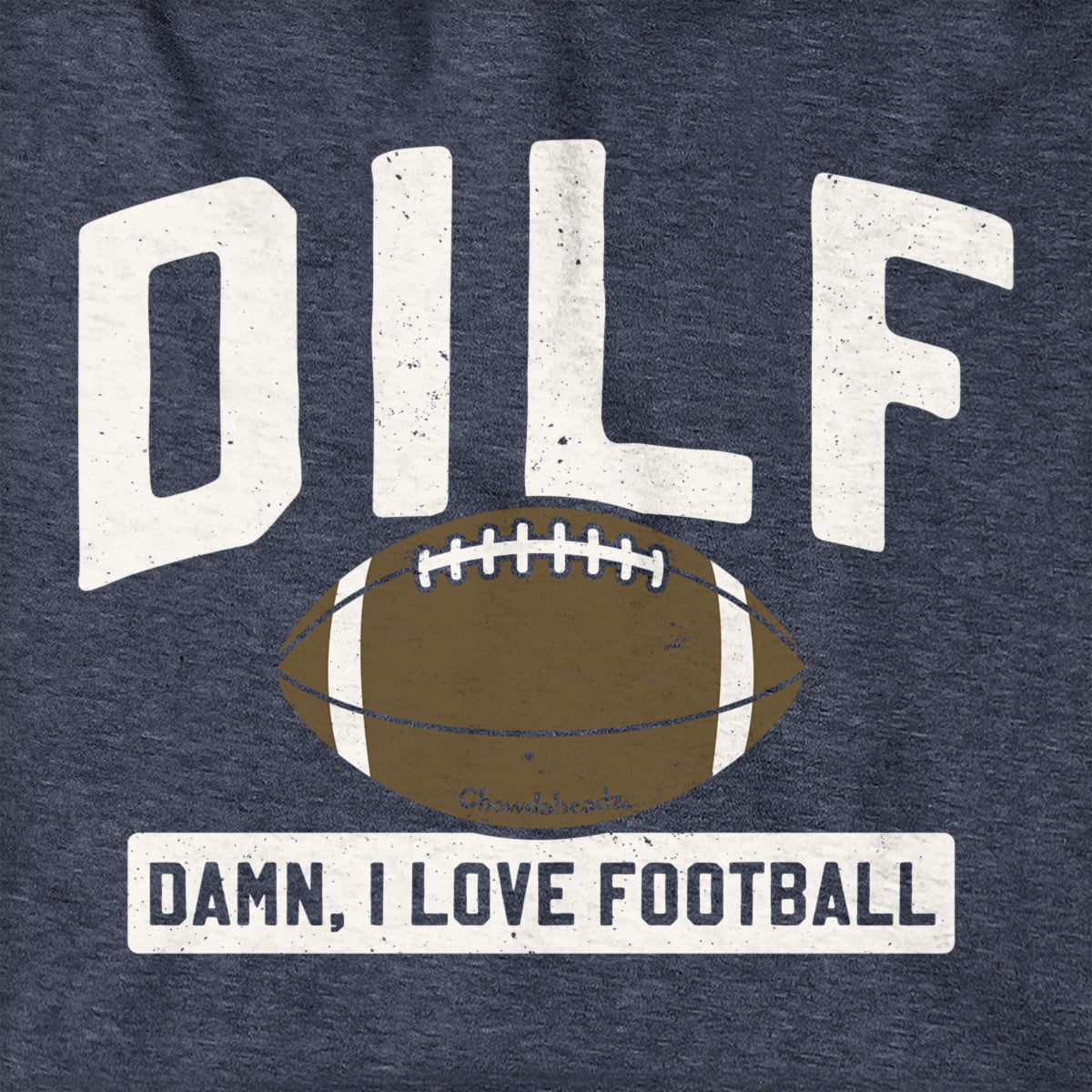 DILF - Damn, I Love Football Hoodie - Chowdaheadz