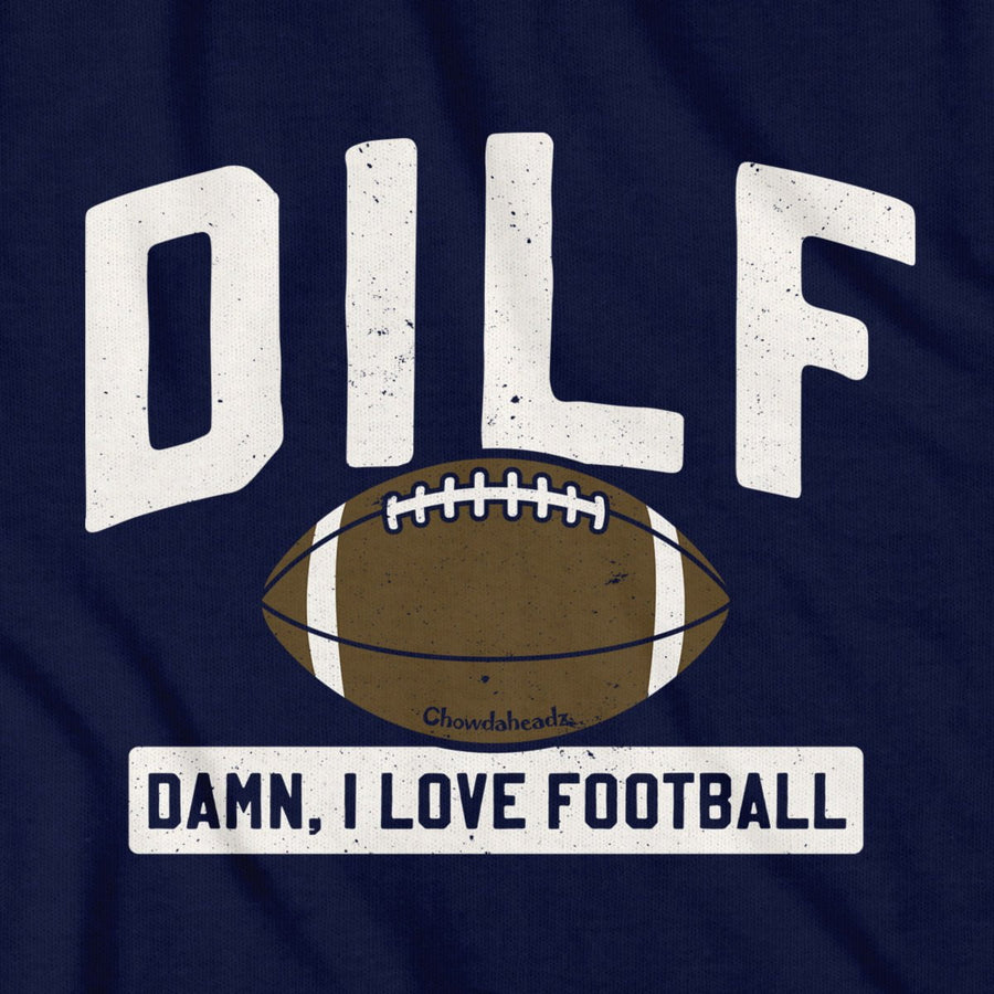 DILF - Damn, I Love Football T-shirt - Chowdaheadz