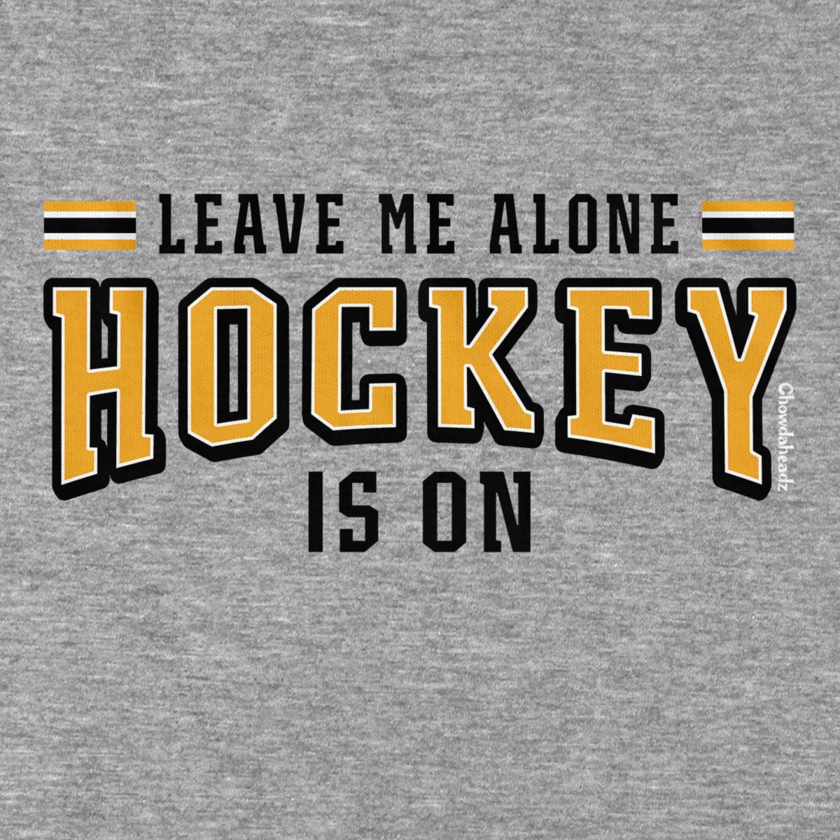 Leave Me Alone Hockey Is On T-Shirt - Chowdaheadz