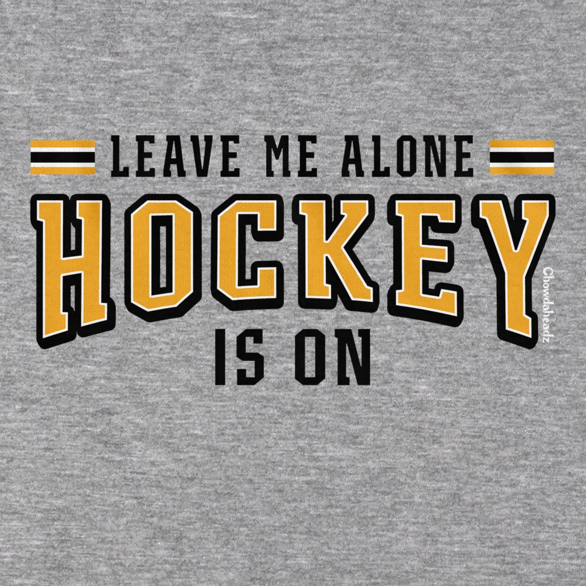 Leave Me Alone Hockey Is On T-Shirt - Chowdaheadz