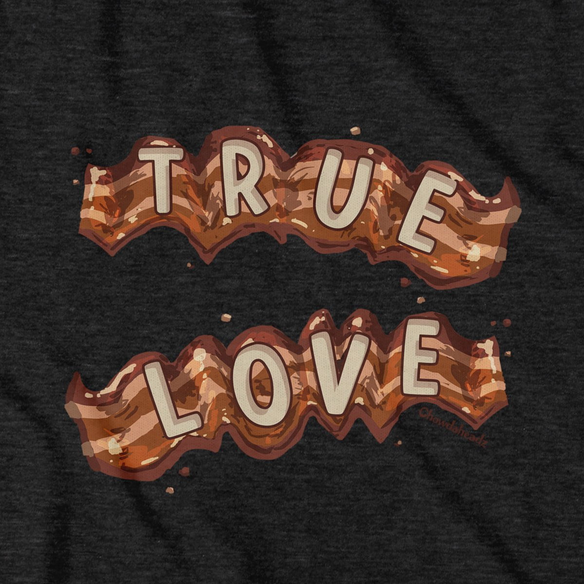 True Love Bacon T-Shirt - Chowdaheadz