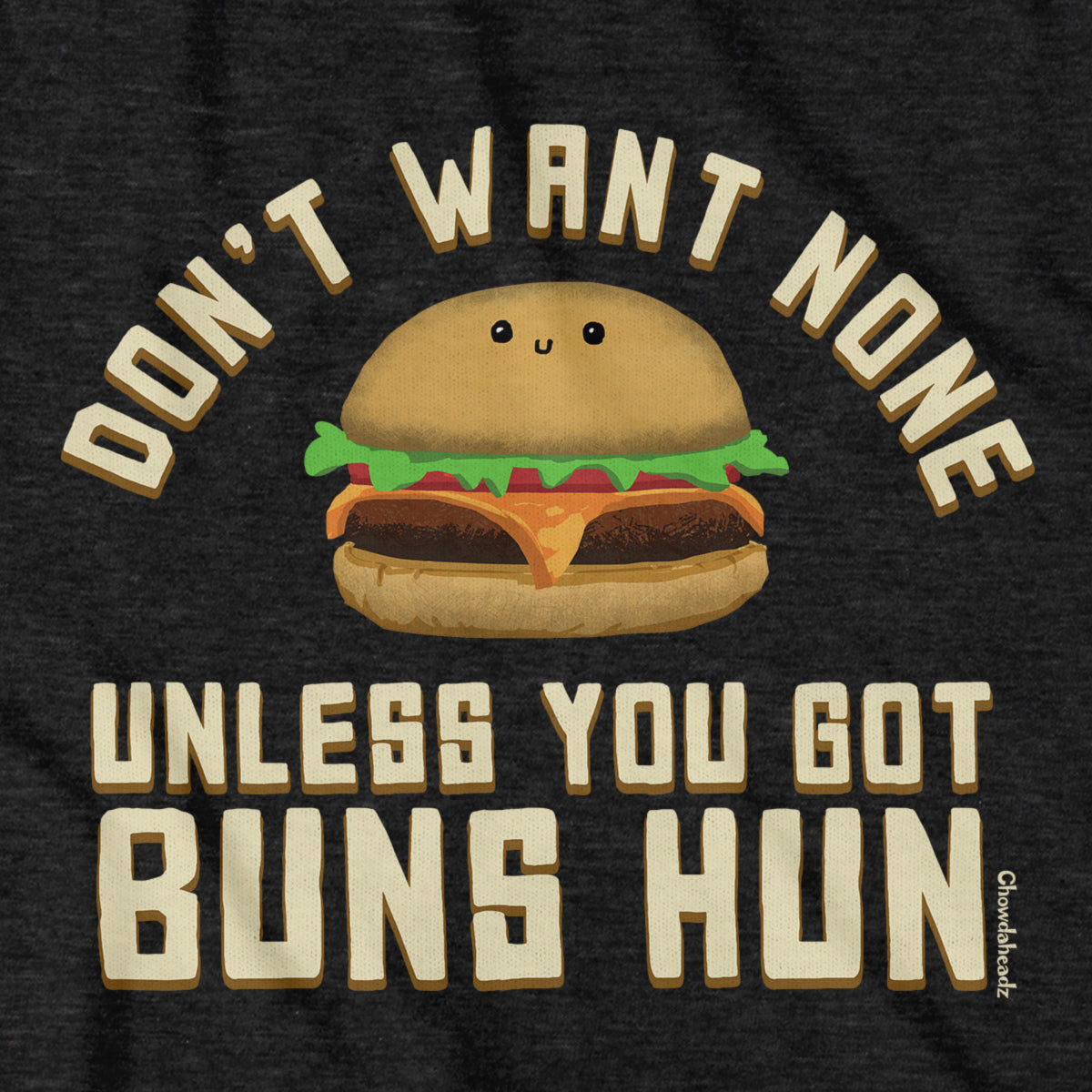 Don't Want None Unless You Got Buns Hun T-Shirt - Chowdaheadz