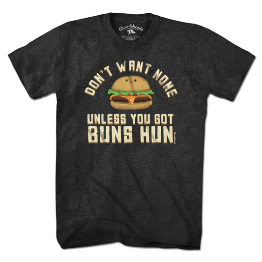 Don't Want None Unless You Got Buns Hun T-Shirt - Chowdaheadz