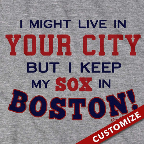  I Might Live In (FILL IN) But I Keep My Sox In Boston T-Shirt - Chowdaheadz