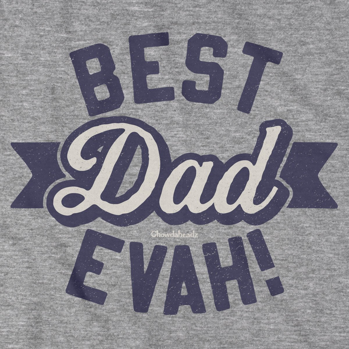 Best Dad Evah T-Shirt - Chowdaheadz