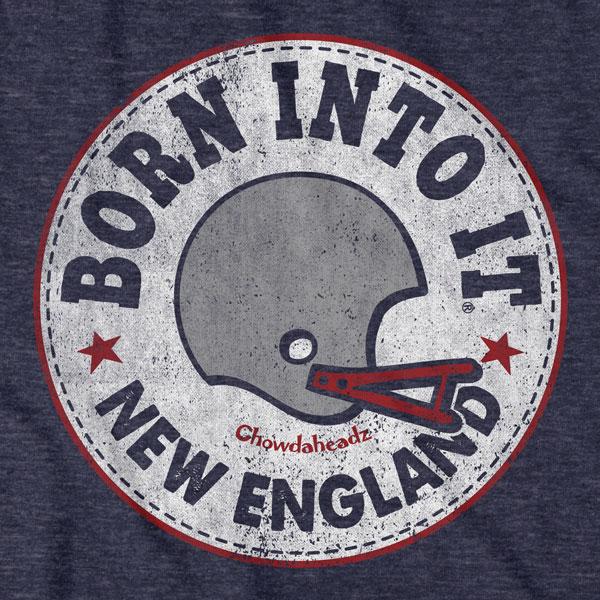 Born Into It New England Fan T-Shirt - Chowdaheadz