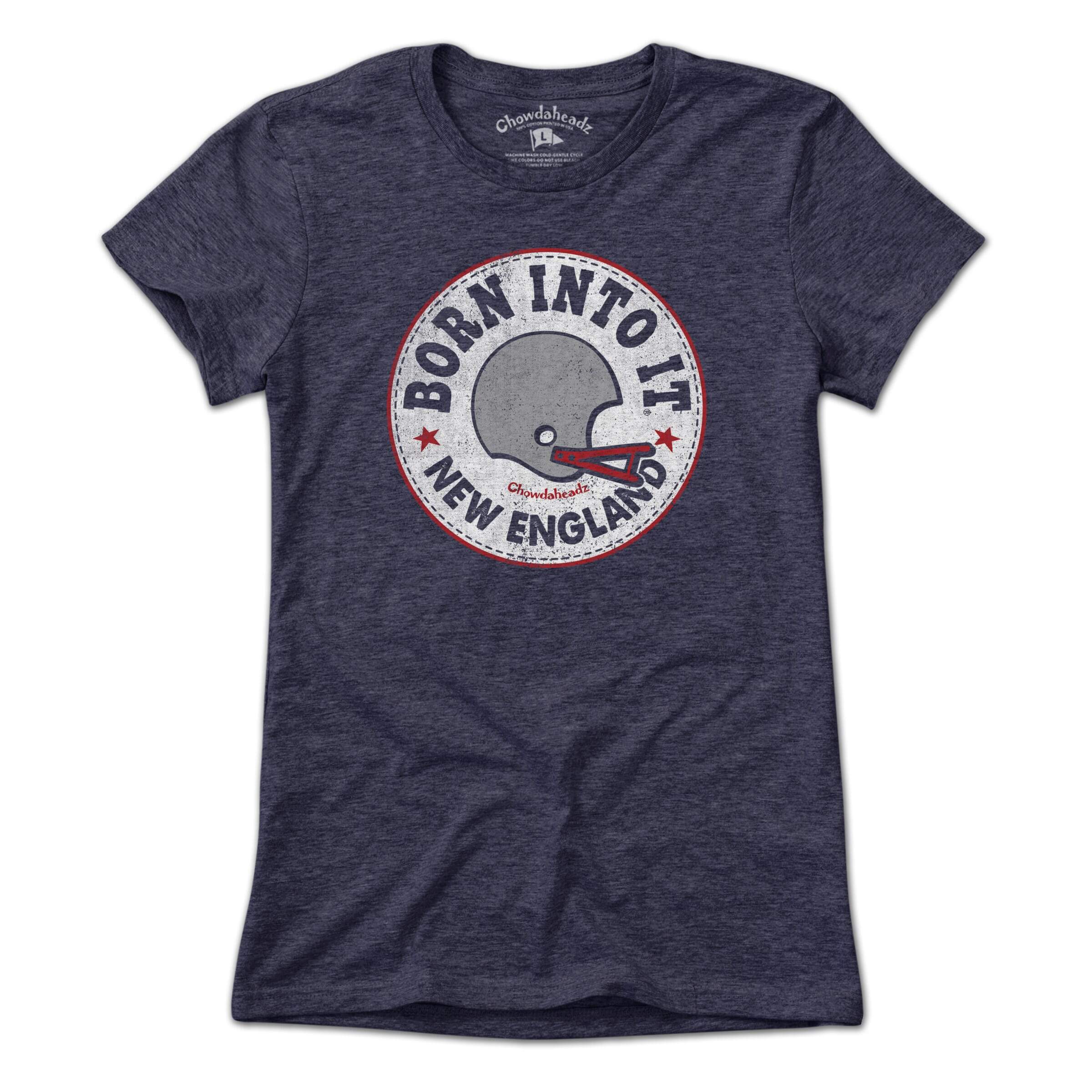 Born Into It New England Fan T-Shirt - Chowdaheadz