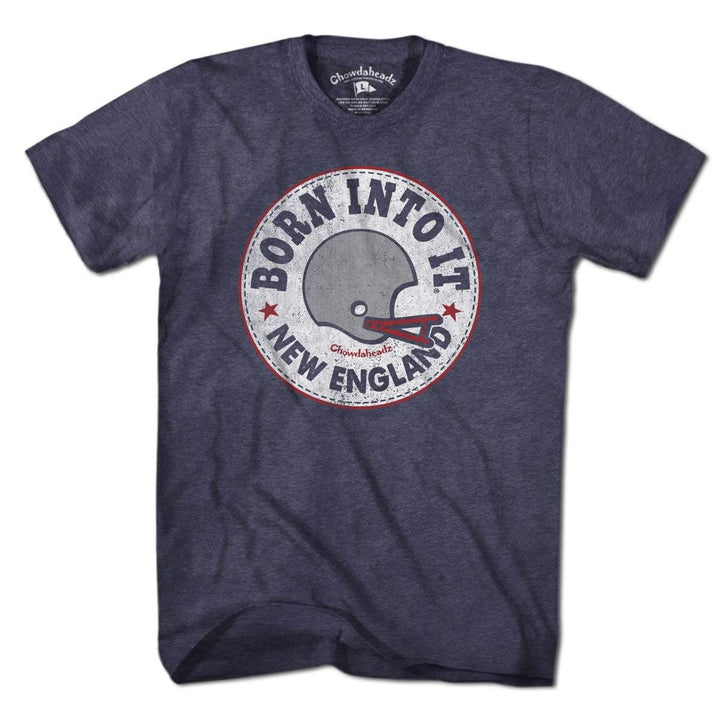 Born Into It New England Fan T-Shirt - Chowdaheadz