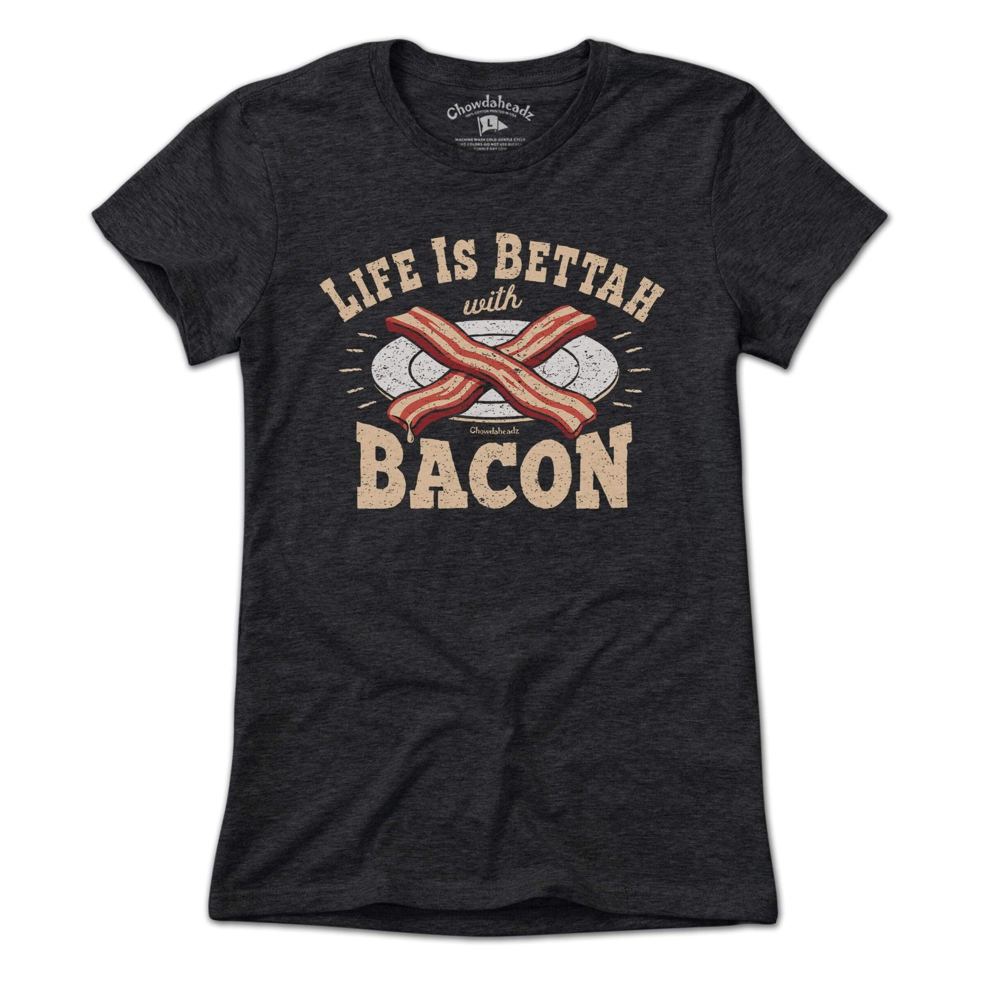 Life is Bettah with Bacon T-Shirt - Chowdaheadz