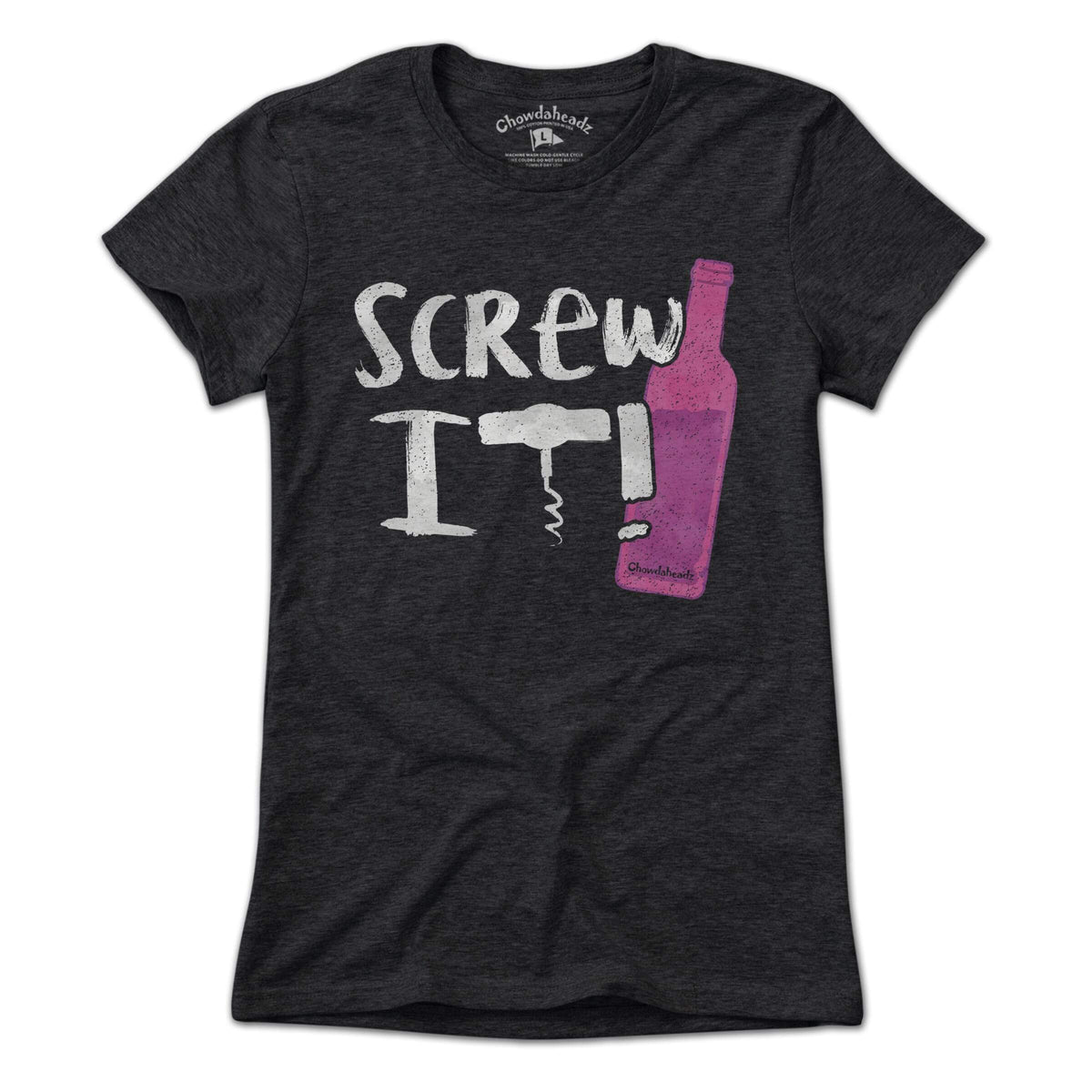 Screw It Wine Bottle T-Shirt - Chowdaheadz
