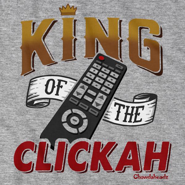King of the Clickah T-Shirt - Chowdaheadz