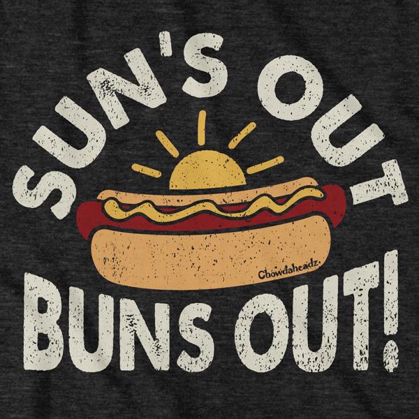 Sun's Out Buns Out T-Shirt - Chowdaheadz