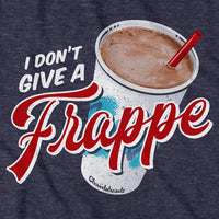 I Don't Give a Frappe T-Shirt - Chowdaheadz
