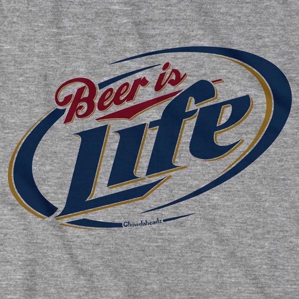 Beer is Life T-Shirt - Chowdaheadz