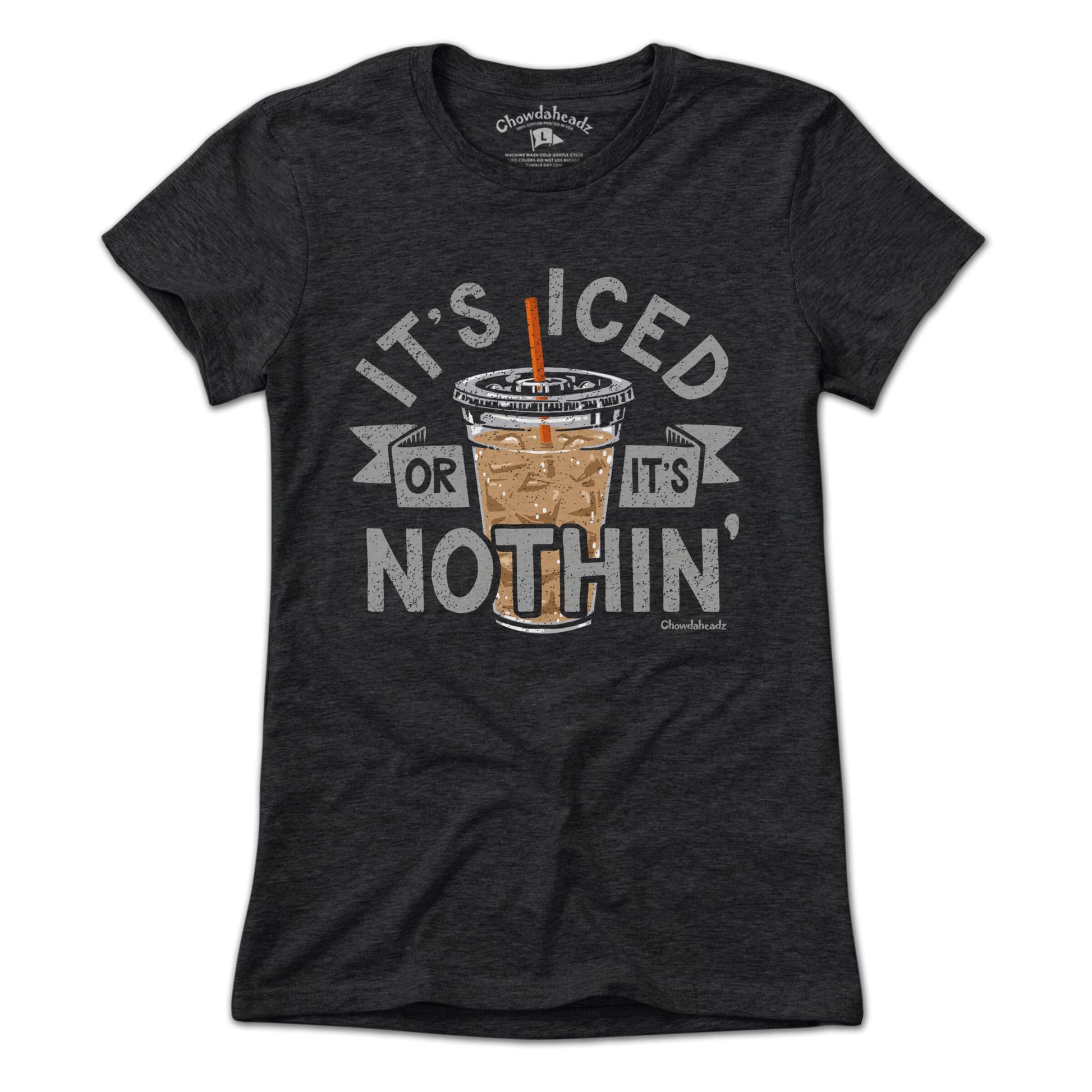 It's Iced Or It's Nothin' Coffee T-Shirt - Chowdaheadz