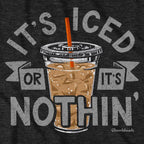 It's Iced Or It's Nothin' Coffee T-Shirt - Chowdaheadz