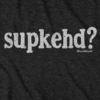 Supkehd? T-Shirt - Chowdaheadz