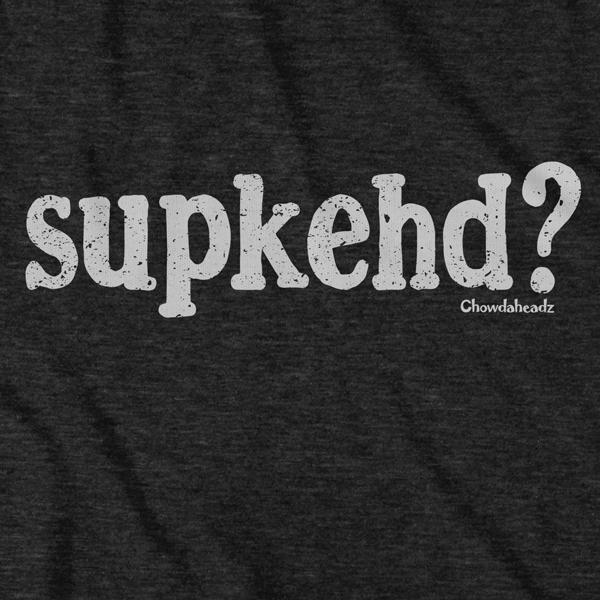 Supkehd? T-Shirt - Chowdaheadz