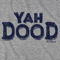 Yah Dood T-Shirt - Chowdaheadz
