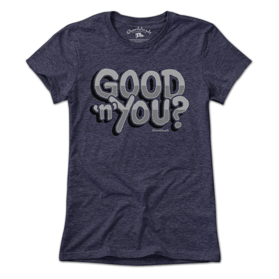 Good 'n' You? T-Shirt - Chowdaheadz