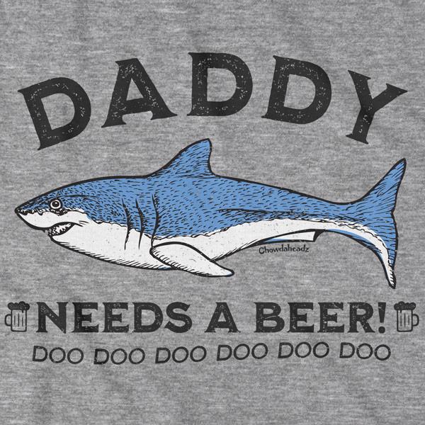 Daddy Shark Needs a Beer T-Shirt - Chowdaheadz