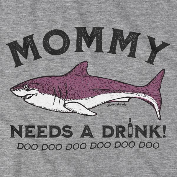 Mommy Shark Needs a Drink T-Shirt - Chowdaheadz
