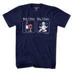 What I Drink / Why I Drink T-Shirt - Chowdaheadz