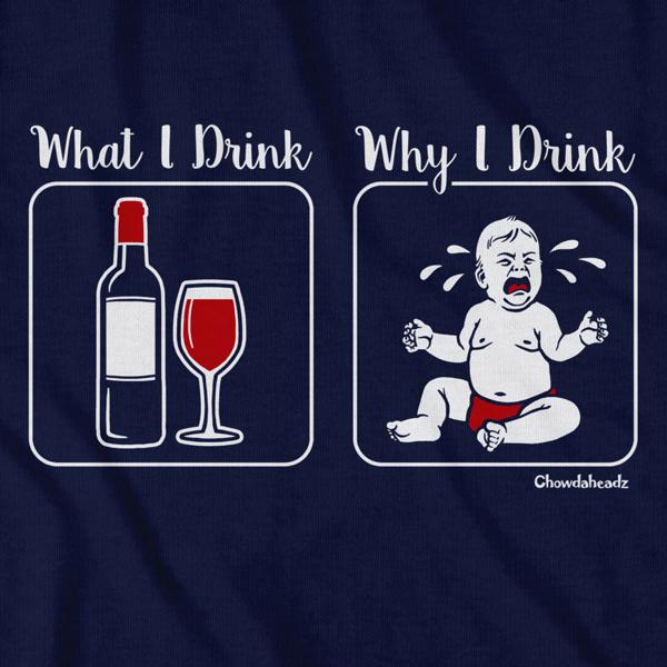 What I Drink / Why I Drink T-Shirt - Chowdaheadz