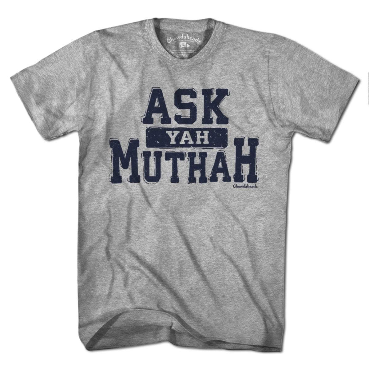 Ask Yah Muthah T-Shirt - Chowdaheadz