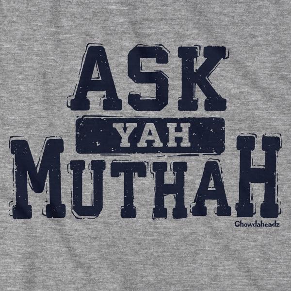 Ask Yah Muthah T-Shirt - Chowdaheadz