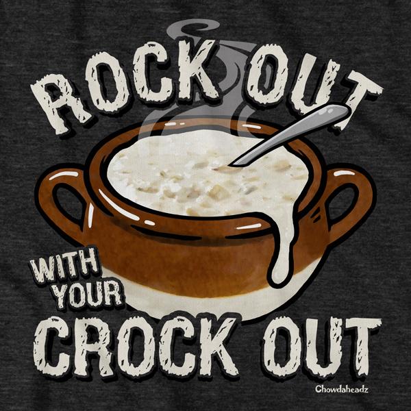 Rock Out With Your Crock Out T-Shirt - Chowdaheadz