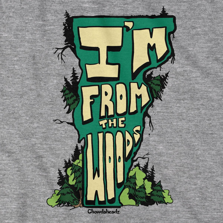 I'm From the Woods Vermont T-Shirt - Chowdaheadz