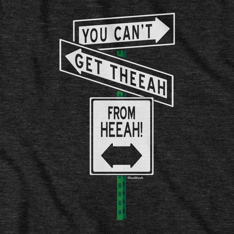 You Can't Get Theeah From Heeah T-Shirt - Chowdaheadz