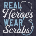 Real Heroes Wear Scrubs T-Shirt - Chowdaheadz