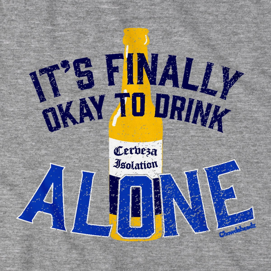It's Finally Okay To Drink Alone T-Shirt - Chowdaheadz