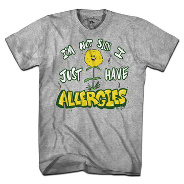 I'm Not Sick I Just Have Allergies T-Shirt - Chowdaheadz