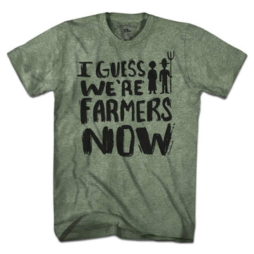 I Guess We're Farmers Now T-Shirt - Chowdaheadz
