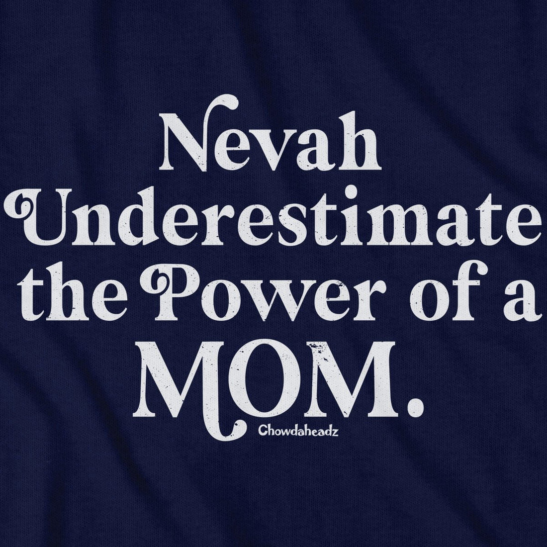 Nevah Underestimate a Mom T-Shirt - Chowdaheadz