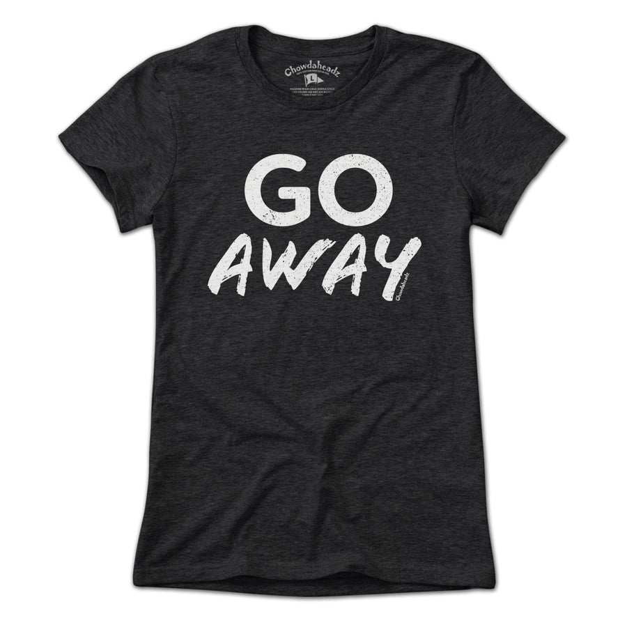 GO Away T-Shirt - Chowdaheadz