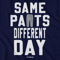 Same Pants Different Day T-Shirt - Chowdaheadz