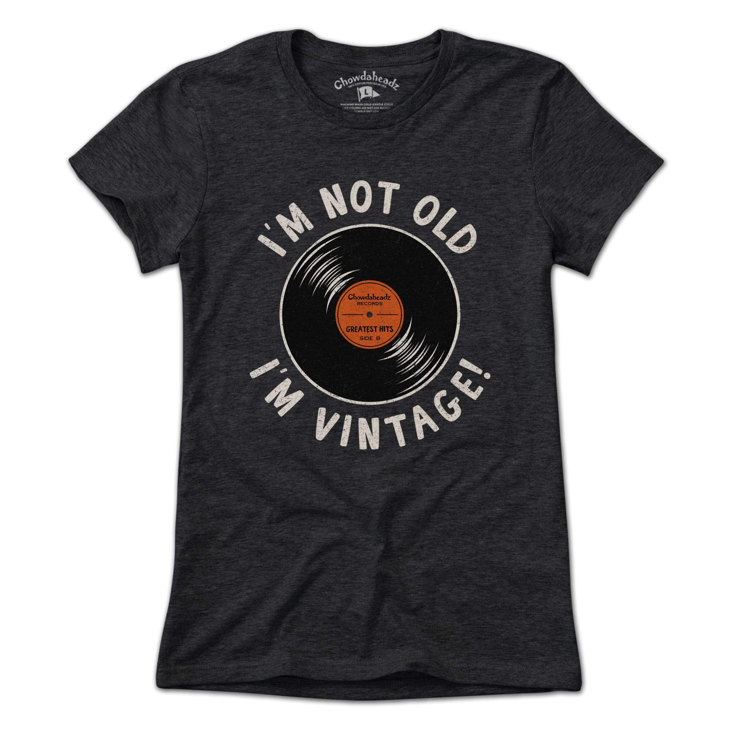 I'm Not Old I'm Vintage T-Shirt - Chowdaheadz